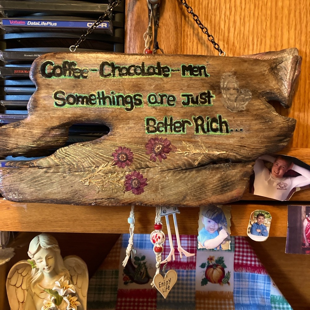 Drift Wood Piece, “Coffee, Chocolate, Men, some things are just better Rich!”